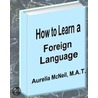How to Learn a Foreign Language--A Question and Answer Resource Guide by Aurelia McNeil
