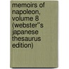 Memoirs of Napoleon, Volume 8 (Webster''s Japanese Thesaurus Edition) by Inc. Icon Group International