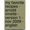 My Favorite Recipes - Arnold Vinette - Version 1 - Nov 2009 - English by Arnold Vinette