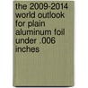 The 2009-2014 World Outlook for Plain Aluminum Foil under .006 Inches door Inc. Icon Group International