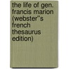The Life of Gen. Francis Marion (Webster''s French Thesaurus Edition) door Inc. Icon Group International