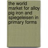 The World Market for Alloy Pig Iron and Spiegeleisen in Primary Forms door Inc. Icon Group International