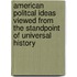 American Politcal Ideas Viewed from the Standpoint of Universal History