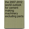 The 2007-2012 World Outlook for Cement Making Machinery Excluding Parts by Inc. Icon Group International