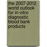 The 2007-2012 World Outlook for In-Vitro Diagnostic Blood Bank Products door Inc. Icon Group International