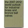 The 2007-2012 World Outlook for Industrial Brass and Bronze Ball Valves by Inc. Icon Group International