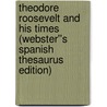 Theodore Roosevelt and His Times (Webster''s Spanish Thesaurus Edition) door Inc. Icon Group International