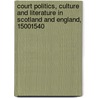 Court Politics, Culture and Literature in Scotland and England, 15001540 door Jon Robinson