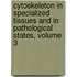 Cytoskeleton in Specialized Tissues and in Pathological States, Volume 3