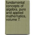 Fundamental Concepts of Algebra. Pure and Applied Mathematics, Volume 7.