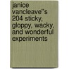 Janice VanCleave''s 204 Sticky, Gloppy, Wacky, and Wonderful Experiments by Janice Pratt Van Cleave