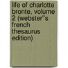 Life of Charlotte Bronte, Volume 2 (Webster''s French Thesaurus Edition) by Inc. Icon Group International
