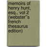 Memoirs of Henry Hunt, Esq., vol 2 (Webster''s French Thesaurus Edition) by Inc. Icon Group International