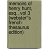 Memoirs of Henry Hunt, Esq., vol 3 (Webster''s French Thesaurus Edition) door Inc. Icon Group International