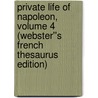 Private Life of Napoleon, Volume 4 (Webster''s French Thesaurus Edition) by Inc. Icon Group International