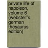 Private Life of Napoleon, Volume 6 (Webster''s German Thesaurus Edition) by Inc. Icon Group International