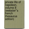 Private Life of Napoleon, Volume 8 (Webster''s French Thesaurus Edition) by Inc. Icon Group International