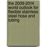 The 2009-2014 World Outlook for Flexible Stainless Steel Hose and Tubing door Inc. Icon Group International