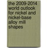 The 2009-2014 World Outlook for Nickel and Nickel-Base Alloy Mill Shapes by Inc. Icon Group International