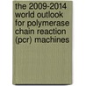 The 2009-2014 World Outlook For Polymerase Chain Reaction (pcr) Machines door Inc. Icon Group International