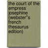 The Court of the Empress Josephine (Webster''s French Thesaurus Edition) by Inc. Icon Group International