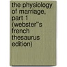 The Physiology of Marriage, Part 1 (Webster''s French Thesaurus Edition) by Inc. Icon Group International