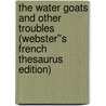 The Water Goats and Other Troubles (Webster''s French Thesaurus Edition) door Inc. Icon Group International