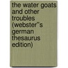 The Water Goats and Other Troubles (Webster''s German Thesaurus Edition) door Inc. Icon Group International