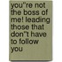 You''re Not the Boss of Me! Leading Those That Don''t Have to Follow You