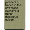 Pioneers of France in the New World (Webster''s French Thesaurus Edition) door Inc. Icon Group International