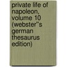 Private Life of Napoleon, Volume 10 (Webster''s German Thesaurus Edition) door Inc. Icon Group International