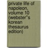 Private Life of Napoleon, Volume 10 (Webster''s Korean Thesaurus Edition) by Inc. Icon Group International