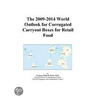 The 2009-2014 World Outlook for Corrugated Carryout Boxes for Retail Food door Inc. Icon Group International