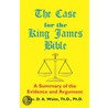 The Case for the King James Bible, A Summary of the Evidence and Argument door Th.D.Ph.D. Pastor D.A. Waite