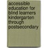 Accessible Education for Blind Learners Kindergarten Through Postsecondary
