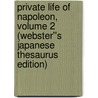 Private Life of Napoleon, Volume 2 (Webster''s Japanese Thesaurus Edition) by Inc. Icon Group International
