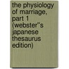 The Physiology of Marriage, Part 1 (Webster''s Japanese Thesaurus Edition) by Inc. Icon Group International