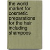 The World Market for Cosmetic Preparations for the Hair Including Shampoos door Inc. Icon Group International