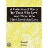 A Collection of Poetry for Those Who Love And Those Who Have Loved And Lost by Brenda Coxe
