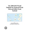 The 2009-2014 World Outlook for Prepared Fresh Fish and Other Fresh Seafood by Inc. Icon Group International