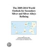 The 2009-2014 World Outlook for Secondary Silver and Silver Alloys Refining door Inc. Icon Group International