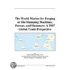The World Market for Forging or Die-Stamping Machines, Presses, and Hammers door Inc. Icon Group International