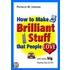 How to Make Brilliant Stuff That People Love ...and Make Big Money Out of It