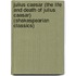 Julius Caesar (The Life and Death of Julius Caesar) (Shakespearian Classics)