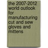 The 2007-2012 World Outlook for Manufacturing Cut and Sew Gloves and Mittens door Inc. Icon Group International