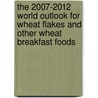 The 2007-2012 World Outlook for Wheat Flakes and Other Wheat Breakfast Foods by Inc. Icon Group International