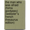 The Man Who Was Afraid (Foma Gordyeev) (Webster''s French Thesaurus Edition) by Inc. Icon Group International