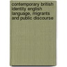 Contemporary British Identity English Language, Migrants and Public Discourse by Christina Julios