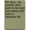 Flirt Diva - For Women Who Want to be Bold and Sassy and have a Fabulous Life by Susan Ostler