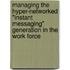 Managing the Hyper-Networked "Instant Messaging" Generation in the Work Force